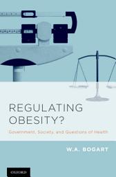 Icon image Regulating Obesity?: Government, Society, and Questions of Health
