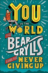 Icon image You Vs the World: The Bear Grylls Guide to Never Giving Up