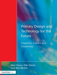 Icon image Primary Design and Technology for the Future: Creativity, Culture and Citizenship
