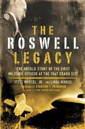Icon image The Roswell Legacy: The Untold Story of the First Military Officer at the 1947 Crash Site