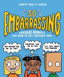 Icon image So Embarrassing: Awkward Moments and How to Get Through Them