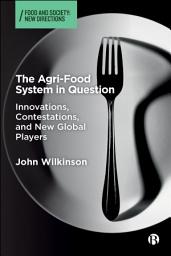 Icon image The Agri-Food System in Question: Innovations, Contestations, and New Global Players