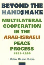 Icon image Beyond the Handshake: Multilateral Cooperation in the Arab-Israeli Peace Process, 1991-1996