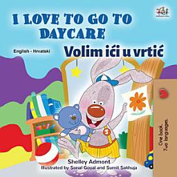 Icon image I Love to Go to Daycare Volim ići u vrtić: English Croatian Bilingual Book for Kids