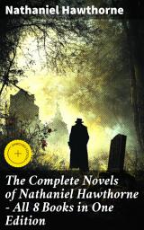 Icon image The Complete Novels of Nathaniel Hawthorne - All 8 Books in One Edition: Enriched edition. The Scarlet Letter, The House of the Seven Gables, The Blithedale Romance, Fanshawe, The Marble Faun