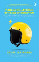 Icon image Public Relations in the Age of Disruption: 17 Pengakuan Professional PR & Kunci Sukses Membangun Karier pada Era Disrupsi