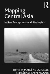 Icon image Mapping Central Asia: Indian Perceptions and Strategies