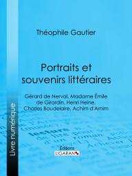 Icon image Portraits et souvenirs littéraires: Gérard de Nerval, Madame Émile de Girardin, Henri Heine, Charles Baudelaire, Achim d'Arnim