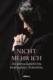 Icon image Nicht mehr Ich: Die wahre Geschichte einer jungen Ordensfrau