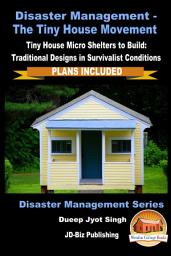 Icon image Disaster Management - The Tiny House Movement - Tiny House Micro Shelters to Build: Traditional Designs in Survivalist Conditions - PLANS INCLUDED