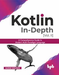 Icon image Kotlin In-depth [Vol-II]: A comprehensive guide to modern multi-paradigm language