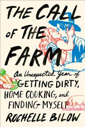 Icon image The Call of the Farm: An Unexpected Year of Getting Dirty, Home Cooking, and Finding Myself