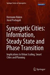Icon image Synergetic Cities: Information, Steady State and Phase Transition: Implications to Urban Scaling, Smart Cities and Planning