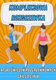 Icon image Kompleksowa Rozgrzewka: Atlas Ćwiczeń Rozgrzewkowych Całego Ciała