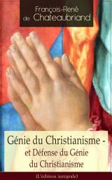Icon image Génie du Christianisme - et Défense du Génie du Christianisme (L'édition intégrale): La beauté de la religion chrétienne: Dogmes et doctrine, Mystères et sacrements, Vertus et lois morales, Poétique du Christianisme, Beaux-arts et littérature, Culte, De Jésus-Christ et de sa vie…