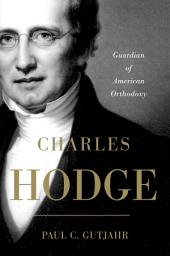 Icon image Charles Hodge: Guardian of American Orthodoxy
