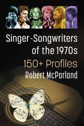 Icon image Singer-Songwriters of the 1970s: 150+ Profiles
