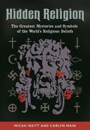 Icon image Hidden Religion: The Greatest Mysteries and Symbols of the World's Religious Beliefs