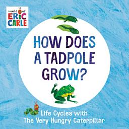 Icon image How Does a Tadpole Grow?: Life Cycles with The Very Hungry Caterpillar