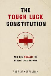 Icon image The Tough Luck Constitution and the Assault on Health Care Reform