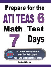 Icon image Prepare for the ATI TEAS 6 Math Test in 7 Days: A Quick Study Guide with Two Full-Length ATI TEAS 6 Math Practice Tests