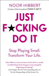 Icon image Just F*cking Do It: Stop Playing Small. Transform Your Life.