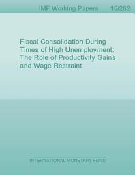 Icon image Fiscal Consolidation During Times of High Unemployment: The Role of Productivity Gains and Wage Restraint