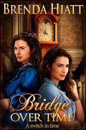 Icon image Bridge Over Time: A Time Travel Romance