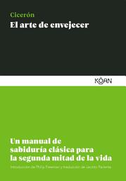 Icon image El arte de envejecer: Un manual de sabiduría clásica para la segunda mitad de la vida