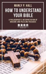 Icon image How To Understand Your Bible: A Philosopher's Interpretation of Obscure and Puzzling Passages