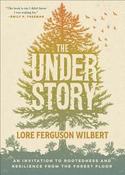 Icon image The Understory: An Invitation to Rootedness and Resilience from the Forest Floor