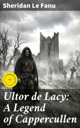 Icon image Ultor de Lacy: A Legend of Cappercullen: Enriched edition. Fate, revenge, and the supernatural in the mysterious countryside of Cappercullen