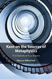 Icon image Kant on the Sources of Metaphysics: The Dialectic of Pure Reason