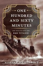 Icon image One Hundred and Sixty Minutes: The Race to Save the RMS Titanic