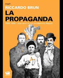Icon image La Propaganda. 1899, 1900: i due anni in cui rivoltammo Napoli
