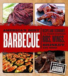 Icon image America's Best Barbecue: Recipes and Techniques for Prize-Winning Ribs, Wings, Brisket, and More