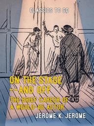 Icon image On the Stage--and Off The Brief Career of a Would-Be Actor: Restored Classics to Go Edition