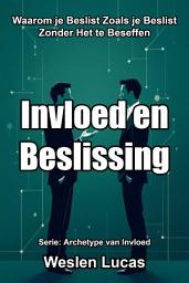 Icon image Invloed en Beslissing: Waarom je Beslist Zoals je Beslist Zonder Het te Beseffen