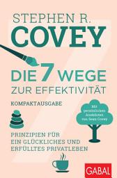 Icon image Die 7 Wege zur Effektivität – Kompaktausgabe: Prinzipien für ein glückliches und erfülltes Privatleben. Mit persönlichen Anekdoten von Sean Covey