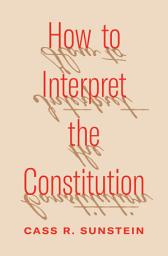 Icon image How to Interpret the Constitution