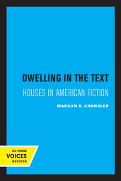Icon image Dwelling in the Text: Houses in American Fiction