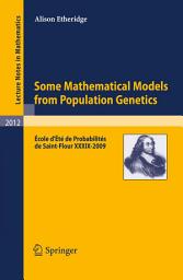 Icon image Some Mathematical Models from Population Genetics: École d'Été de Probabilités de Saint-Flour XXXIX-2009