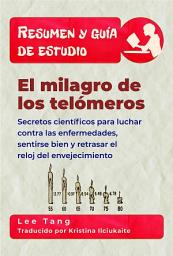 Icon image Resumen Y Guía De Estudio - El Milagro De Los Telómeros: Secretos Científicos Para Luchar Contra Las Enfermedades, Sentirse Bien Y Retrasar El Envejecimiento