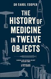Icon image The History of Medicine in Twelve Objects