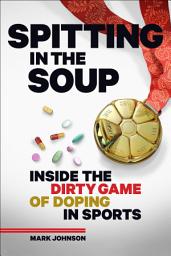 Icon image Spitting in the Soup: Inside the Dirty Game of Doping in Sports