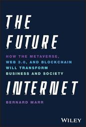 Icon image The Future Internet: How the Metaverse, Web 3.0, and Blockchain Will Transform Business and Society