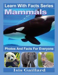 Icon image Mammals Photos and Facts for Everyone: Amazing Animal Pictures in Nature