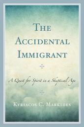 Icon image The Accidental Immigrant: A Quest for Spirit in a Skeptical Age