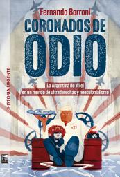 Icon image Coronados de odio: La Argentina de Milei en un mundo de ultraderechas y neocolonialismo