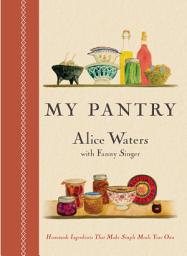 Icon image My Pantry: Homemade Ingredients That Make Simple Meals Your Own: A Cookbook